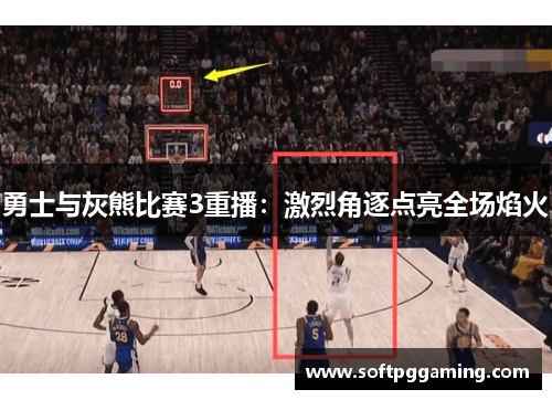勇士与灰熊比赛3重播：激烈角逐点亮全场焰火