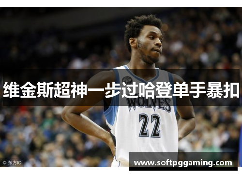 维金斯超神一步过哈登单手暴扣